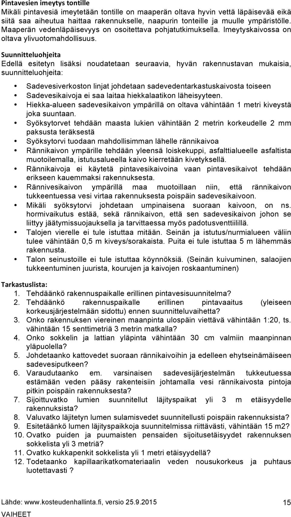 Suunnitteluohjeita Edellä esitetyn lisäksi noudatetaan seuraavia, hyvän rakennustavan mukaisia, suunnitteluohjeita: Sadevesiverkoston linjat johdetaan sadevedentarkastuskaivosta toiseen