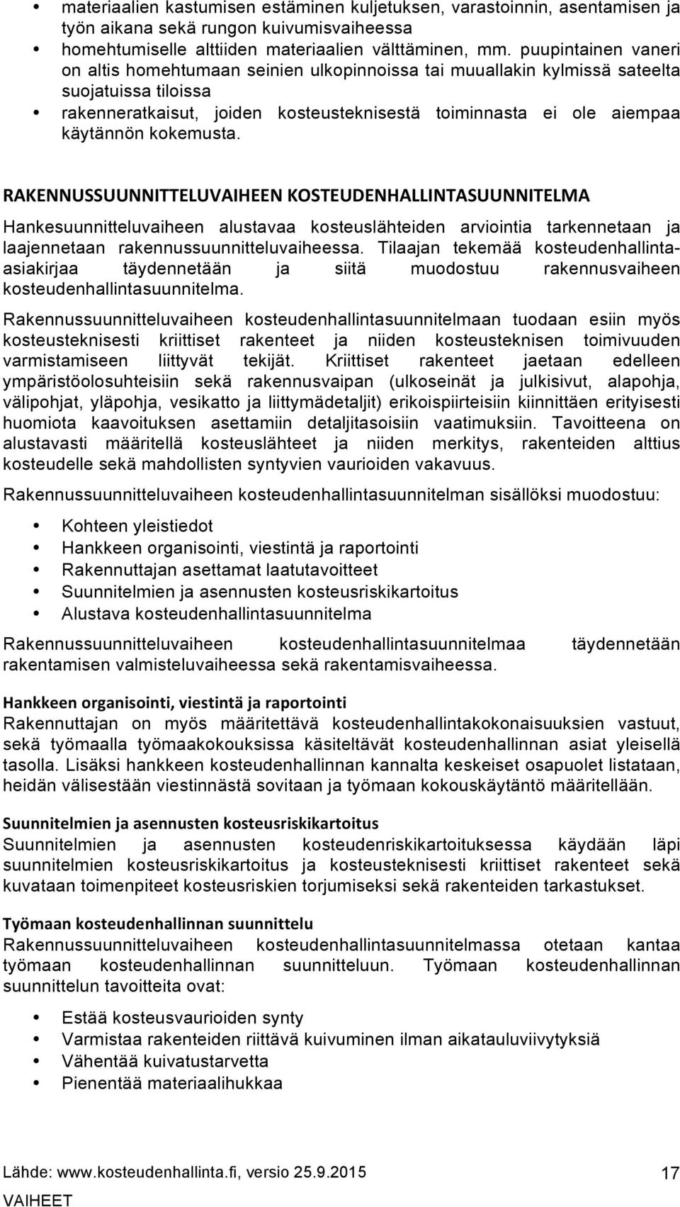 kokemusta. RAKENNUSSUUNNITTELUVAIHEEN KOSTEUDENHALLINTASUUNNITELMA Hankesuunnitteluvaiheen alustavaa kosteuslähteiden arviointia tarkennetaan ja laajennetaan rakennussuunnitteluvaiheessa.