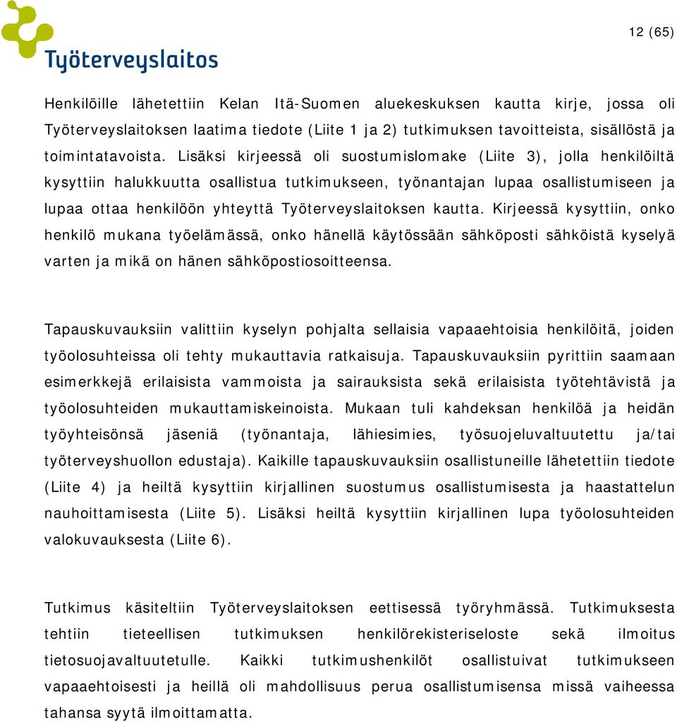 Työterveyslaitoksen kautta. Kirjeessä kysyttiin, onko henkilö mukana työelämässä, onko hänellä käytössään sähköposti sähköistä kyselyä varten ja mikä on hänen sähköpostiosoitteensa.