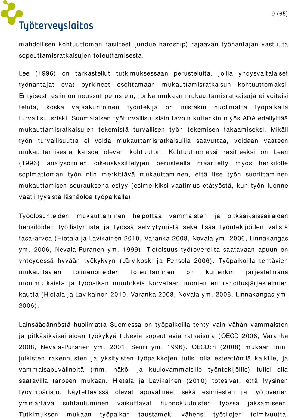 Erityisesti esiin on noussut perustelu, jonka mukaan mukauttamisratkaisuja ei voitaisi tehdä, koska vajaakuntoinen työntekijä on niistäkin huolimatta työpaikalla turvallisuusriski.