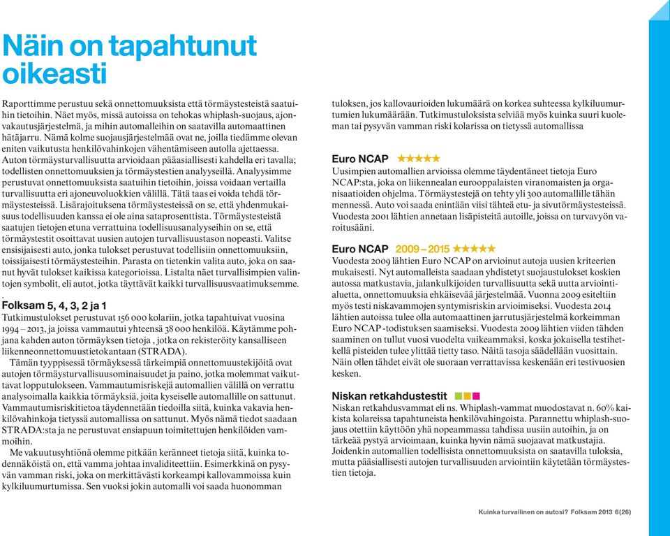 Nämä kolme suojausjärjestelmää ovat ne, joilla tiedämme olevan eniten vaikutusta henkilövahinkojen vähentämiseen autolla ajettaessa.