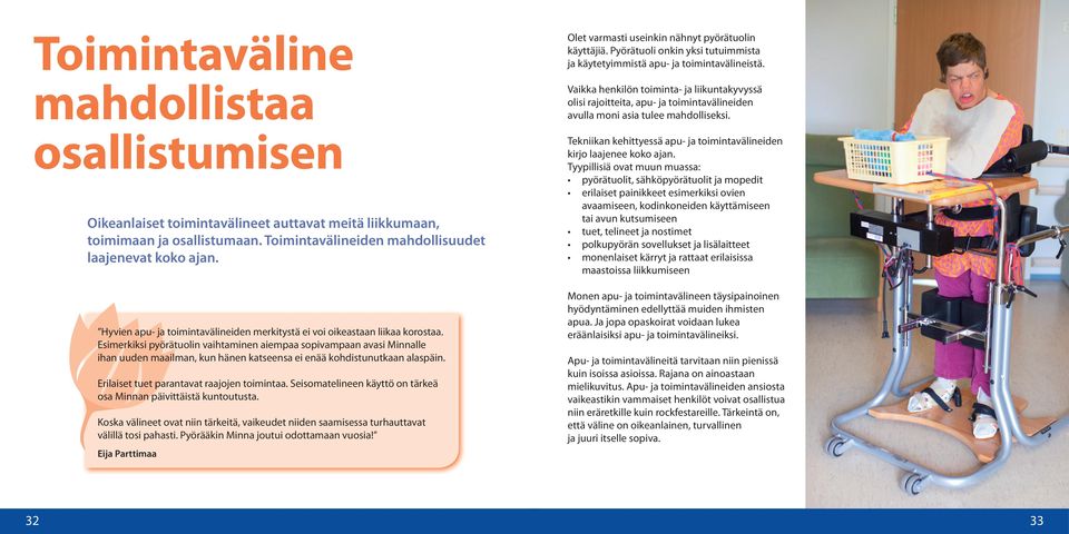 Esimerkiksi pyörätuolin vaihtaminen aiempaa sopivampaan avasi Minnalle ihan uuden maailman, kun hänen katseensa ei enää kohdistunutkaan alaspäin. Erilaiset tuet parantavat raajojen toimintaa.