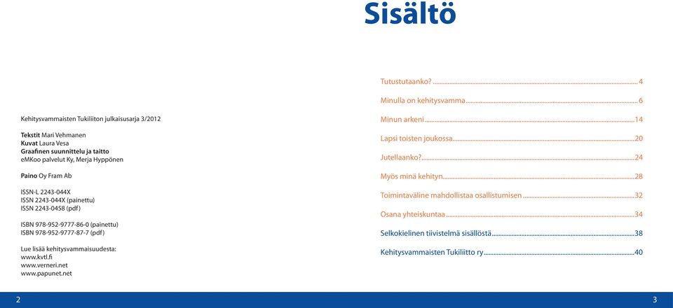 Fram Ab ISSN-L 2243-044X ISSN 2243-044X (painettu) ISSN 2243-0458 (pdf) ISBN 978-952-9777-86-0 (painettu) ISBN 978-952-9777-87-7 (pdf) Lue lisää kehitysvammaisuudesta: