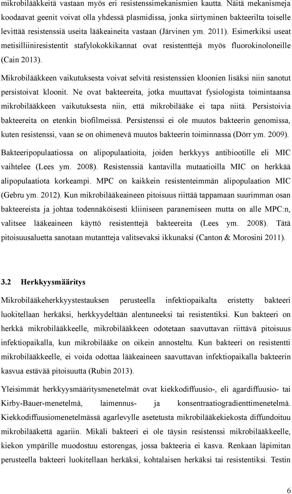 Esimerkiksi useat metisilliiniresistentit stafylokokkikannat ovat resistenttejä myös fluorokinoloneille (Cain 2013).