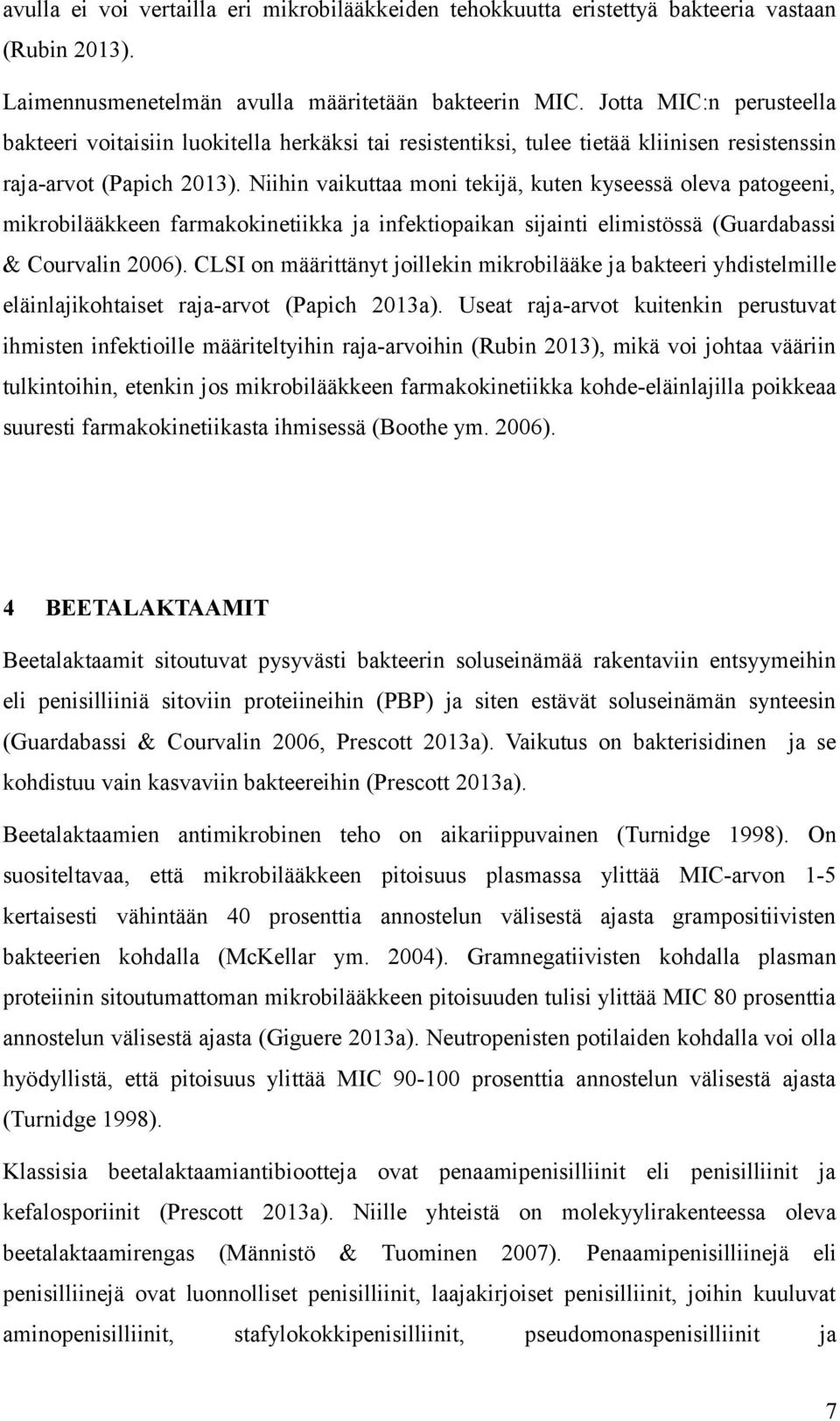 Niihin vaikuttaa moni tekijä, kuten kyseessä oleva patogeeni, mikrobilääkkeen farmakokinetiikka ja infektiopaikan sijainti elimistössä (Guardabassi & Courvalin 2006).