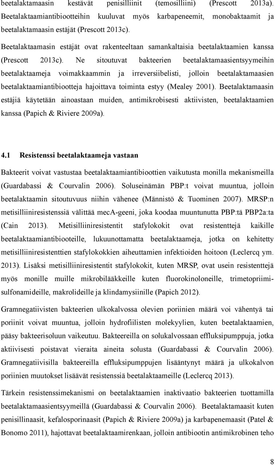 Ne sitoutuvat bakteerien beetalaktamaasientsyymeihin beetalaktaameja voimakkaammin ja irreversiibelisti, jolloin beetalaktamaasien beetalaktaamiantibiootteja hajoittava toiminta estyy (Mealey 2001).