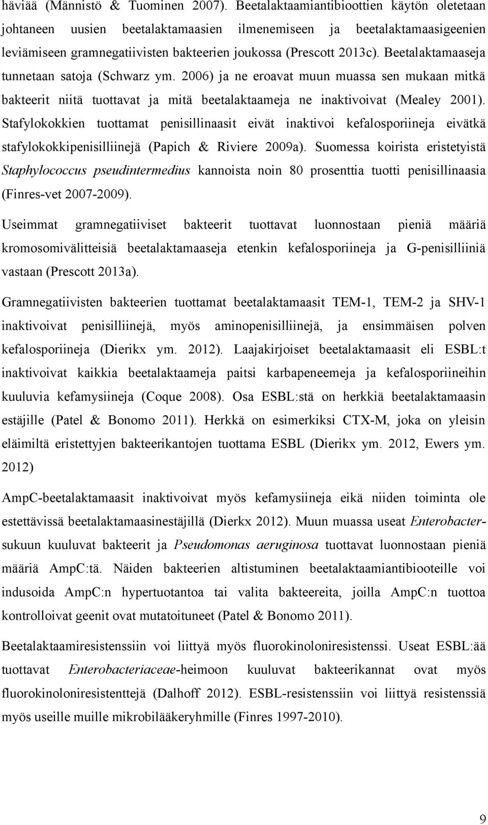 Beetalaktamaaseja tunnetaan satoja (Schwarz ym. 2006) ja ne eroavat muun muassa sen mukaan mitkä bakteerit niitä tuottavat ja mitä beetalaktaameja ne inaktivoivat (Mealey 2001).