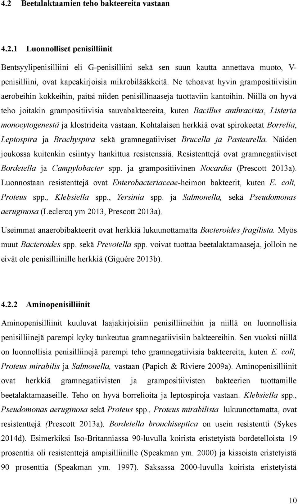Niillä on hyvä teho joitakin grampositiivisia sauvabakteereita, kuten Bacillus anthracista, Listeria monocytogenestä ja klostrideita vastaan.