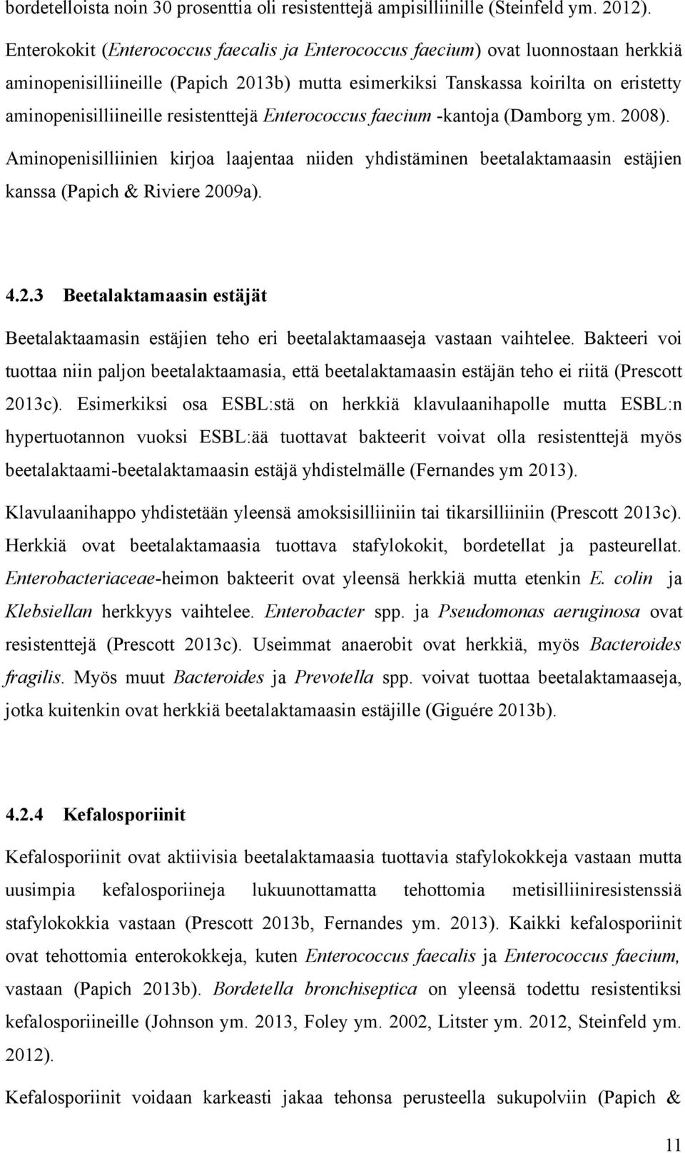 resistenttejä Enterococcus faecium -kantoja (Damborg ym. 2008). Aminopenisilliinien kirjoa laajentaa niiden yhdistäminen beetalaktamaasin estäjien kanssa (Papich & Riviere 2009a). 4.2.3 Beetalaktamaasin estäjät Beetalaktaamasin estäjien teho eri beetalaktamaaseja vastaan vaihtelee.