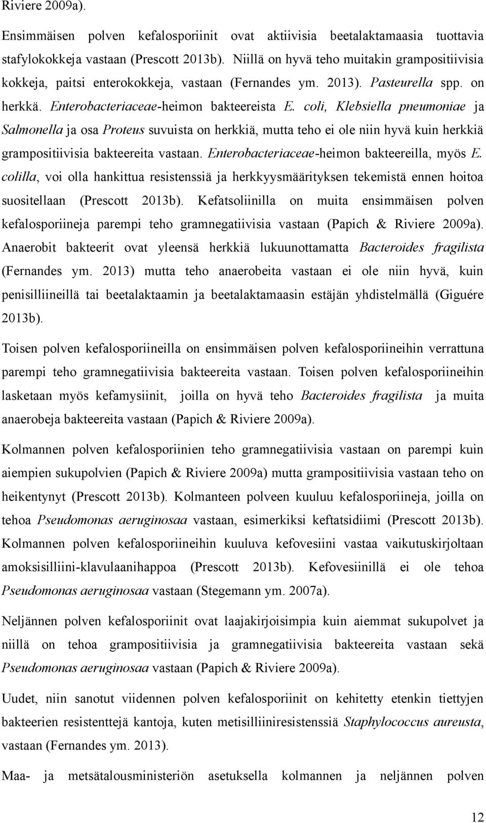 coli, Klebsiella pneumoniae ja Salmonella ja osa Proteus suvuista on herkkiä, mutta teho ei ole niin hyvä kuin herkkiä grampositiivisia bakteereita vastaan.
