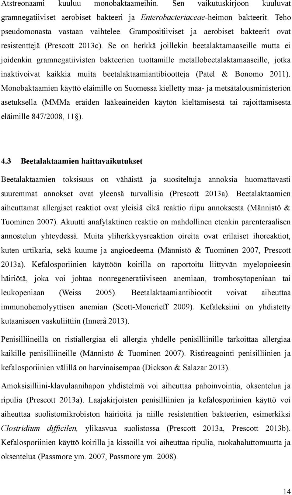 Se on herkkä joillekin beetalaktamaaseille mutta ei joidenkin gramnegatiivisten bakteerien tuottamille metallobeetalaktamaaseille, jotka inaktivoivat kaikkia muita beetalaktaamiantibiootteja (Patel &