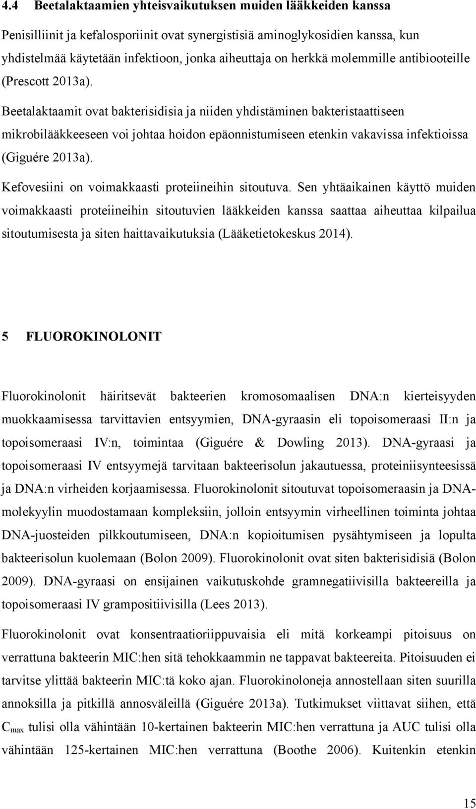 Beetalaktaamit ovat bakterisidisia ja niiden yhdistäminen bakteristaattiseen mikrobilääkkeeseen voi johtaa hoidon epäonnistumiseen etenkin vakavissa infektioissa (Giguére 2013a).