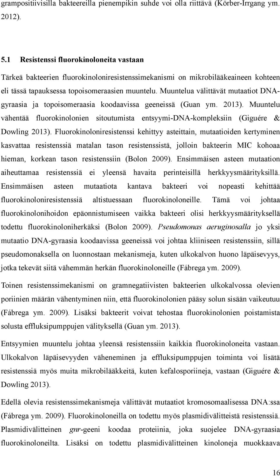 Muuntelua välittävät mutaatiot DNAgyraasia ja topoisomeraasia koodaavissa geeneissä (Guan ym. 2013). Muuntelu vähentää fluorokinolonien sitoutumista entsyymi-dna-kompleksiin (Giguére & Dowling 2013).