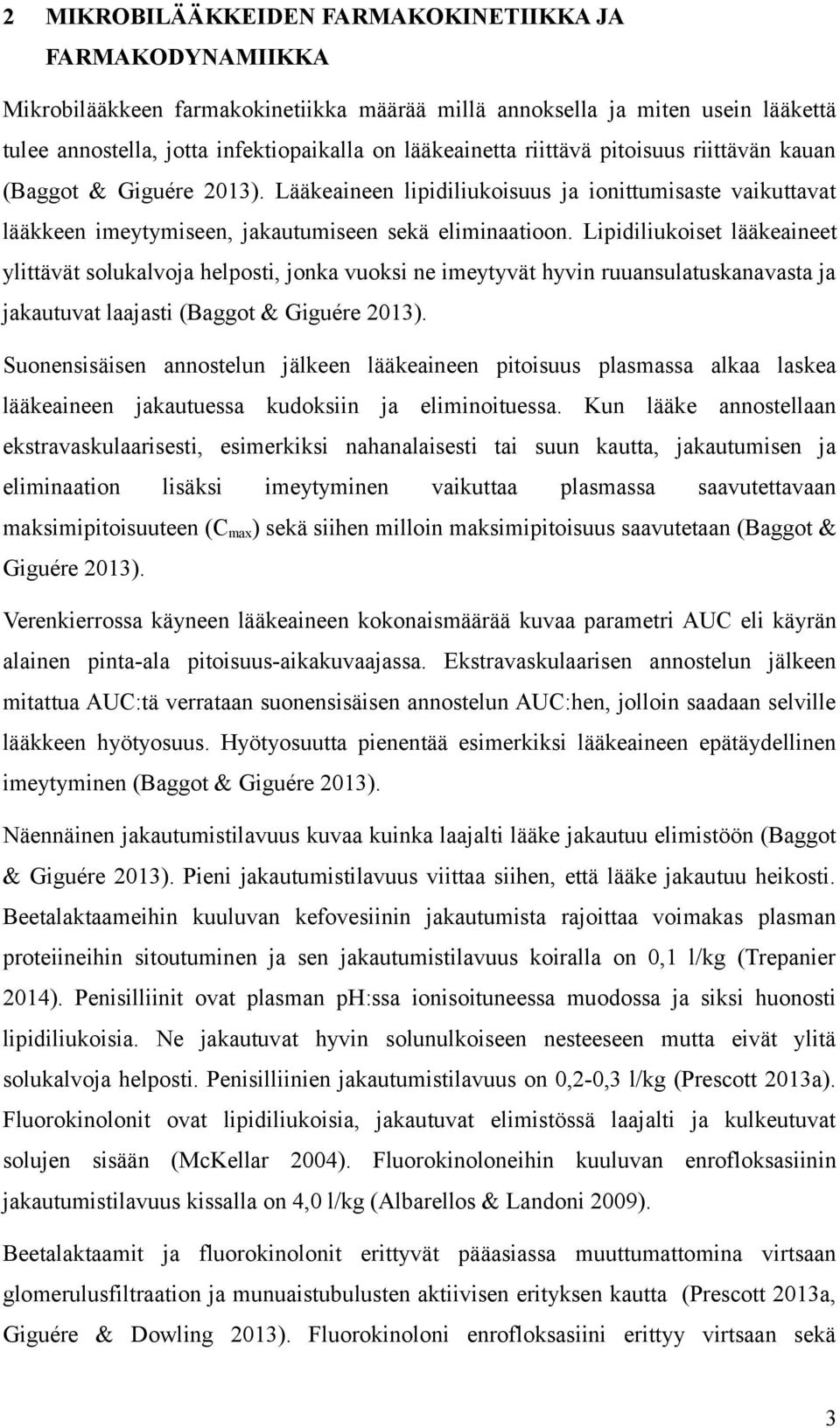 Lipidiliukoiset lääkeaineet ylittävät solukalvoja helposti, jonka vuoksi ne imeytyvät hyvin ruuansulatuskanavasta ja jakautuvat laajasti (Baggot & Giguére 2013).