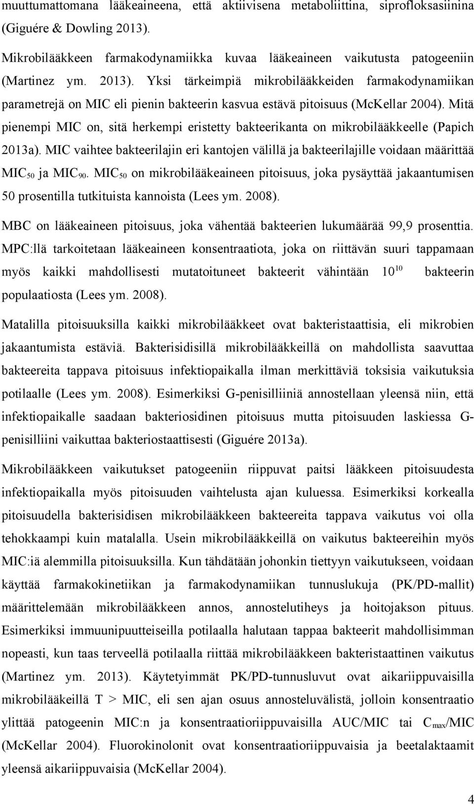Mitä pienempi MIC on, sitä herkempi eristetty bakteerikanta on mikrobilääkkeelle (Papich 2013a). MIC vaihtee bakteerilajin eri kantojen välillä ja bakteerilajille voidaan määrittää MIC 50 ja MIC 90.