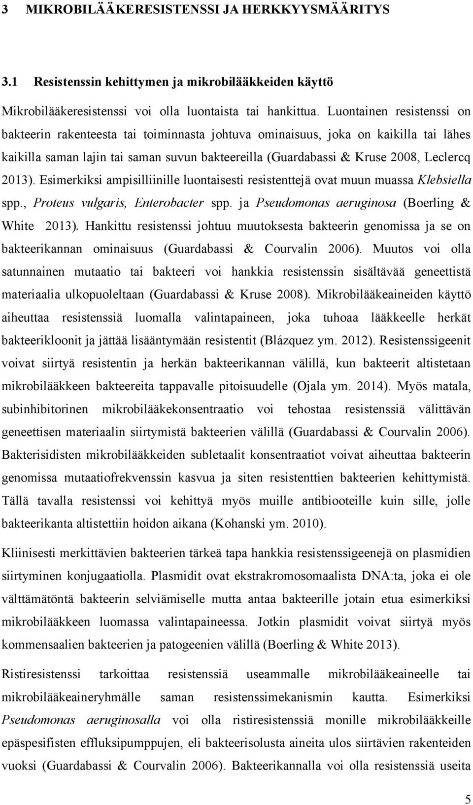 2013). Esimerkiksi ampisilliinille luontaisesti resistenttejä ovat muun muassa Klebsiella spp., Proteus vulgaris, Enterobacter spp. ja Pseudomonas aeruginosa (Boerling & White 2013).