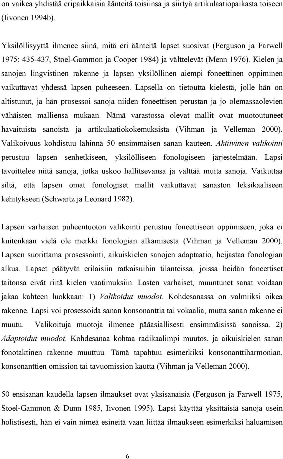 Kielen ja sanojen lingvistinen rakenne ja lapsen yksilöllinen aiempi foneettinen oppiminen vaikuttavat yhdessä lapsen puheeseen.