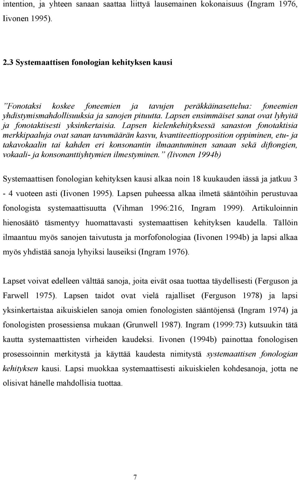 Lapsen ensimmäiset sanat ovat lyhyitä ja fonotaktisesti yksinkertaisia.