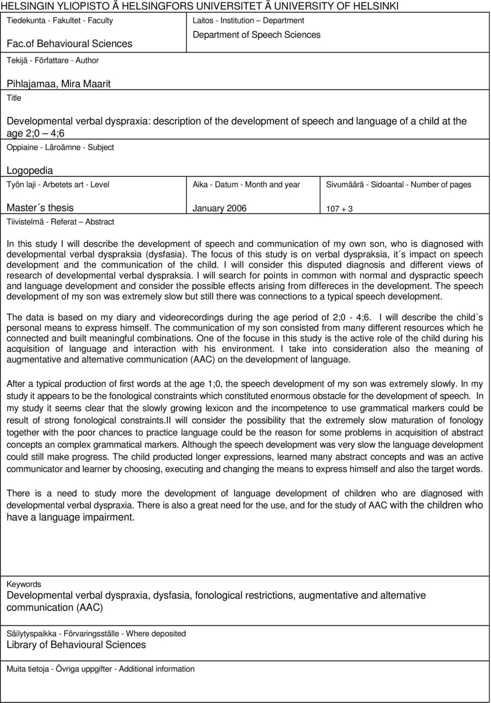 development of speech and language of a child at the age 2;0 4;6 Oppiaine - Läroämne - Subject Logopedia Työn laji - Arbetets art - Level Master s thesis Tiivistelmä - Referat Abstract Aika - Datum -