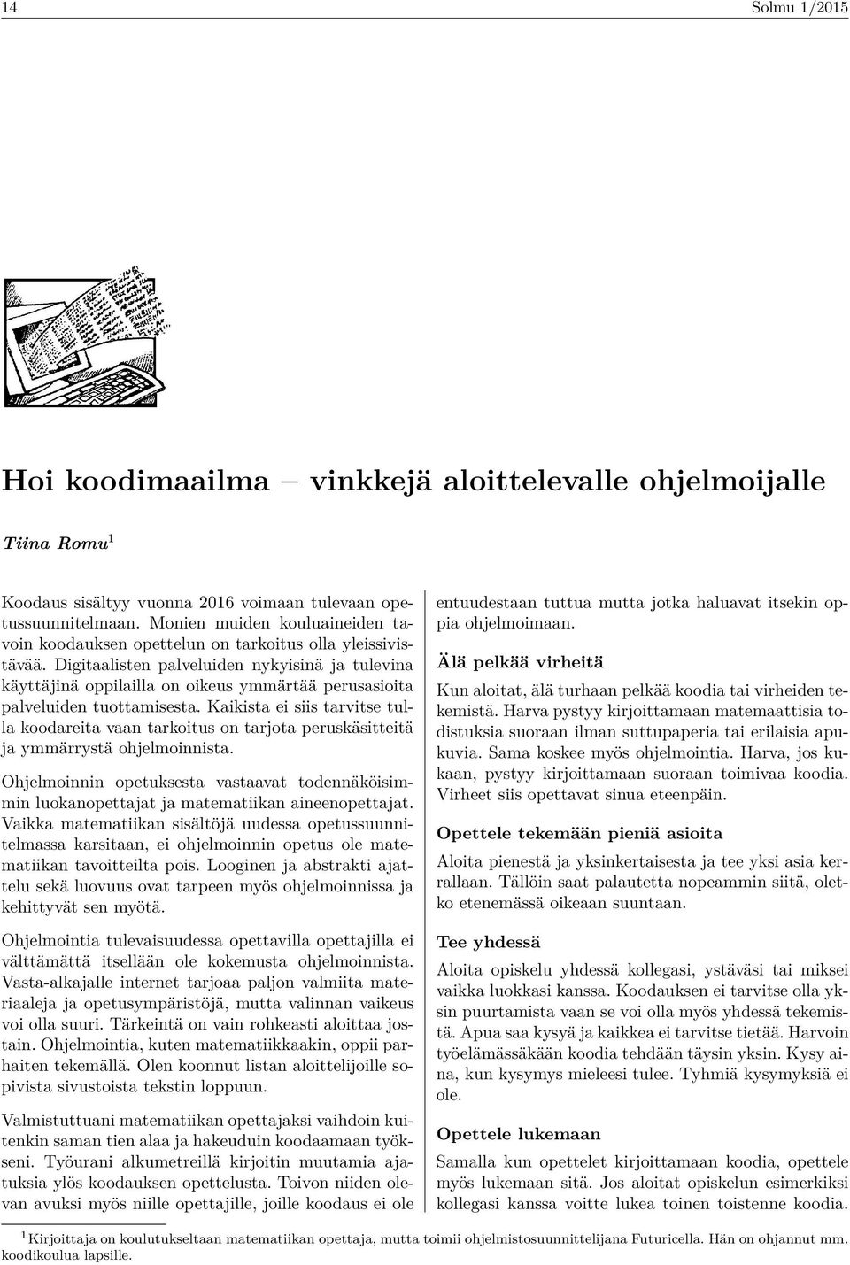 Digitaaliste palveluide ykyisiä ja tulevia käyttäjiä oppilailla o oikeus ymmärtää perusasioita palveluide tuottamisesta.