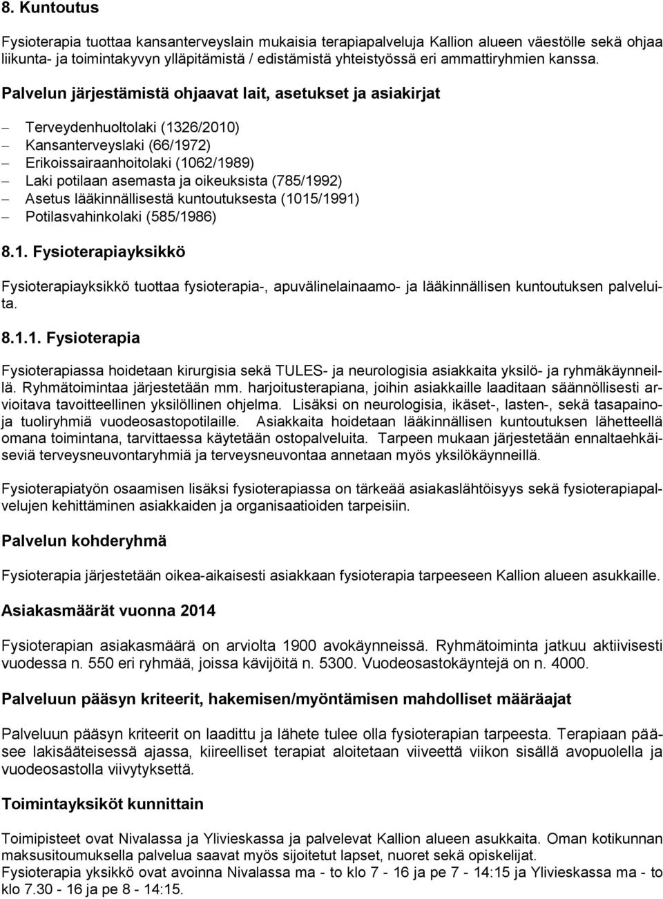 Palvelun järjestämistä ohjaavat lait, asetukset ja asiakirjat Terveydenhuoltolaki (1326/2010) Kansanterveyslaki (66/1972) Erikoissairaanhoitolaki (1062/1989) Laki potilaan asemasta ja oikeuksista