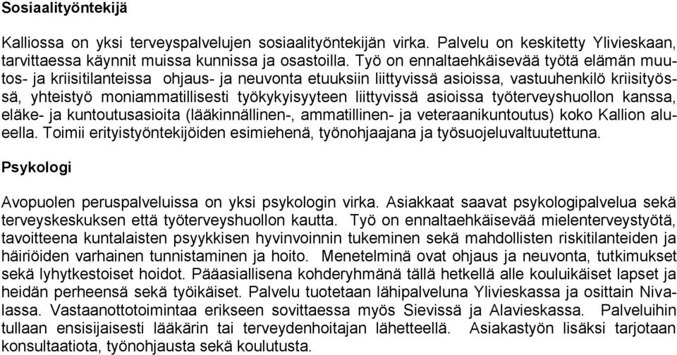 liittyvissä asioissa työterveyshuollon kanssa, eläke- ja kuntoutusasioita (lääkinnällinen-, ammatillinen- ja veteraanikuntoutus) koko Kallion alueella.