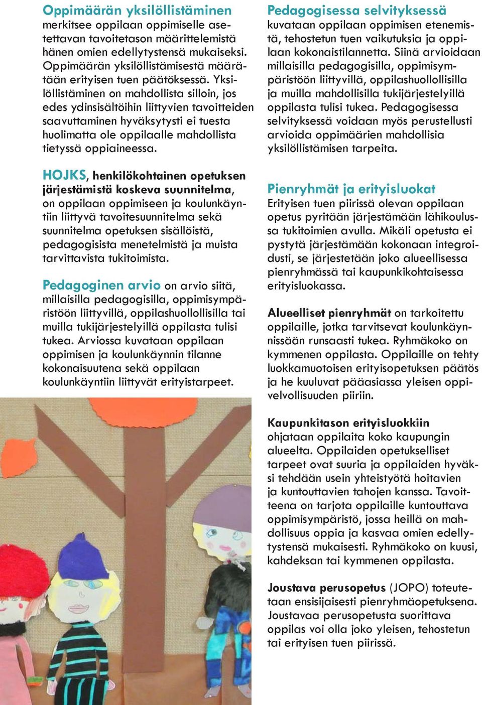 Yksilöllistäminen on mahdollista silloin, jos edes ydinsisältöihin liittyvien tavoitteiden saavuttaminen hyväksytysti ei tuesta huolimatta ole oppilaalle mahdollista tietyssä oppiaineessa.