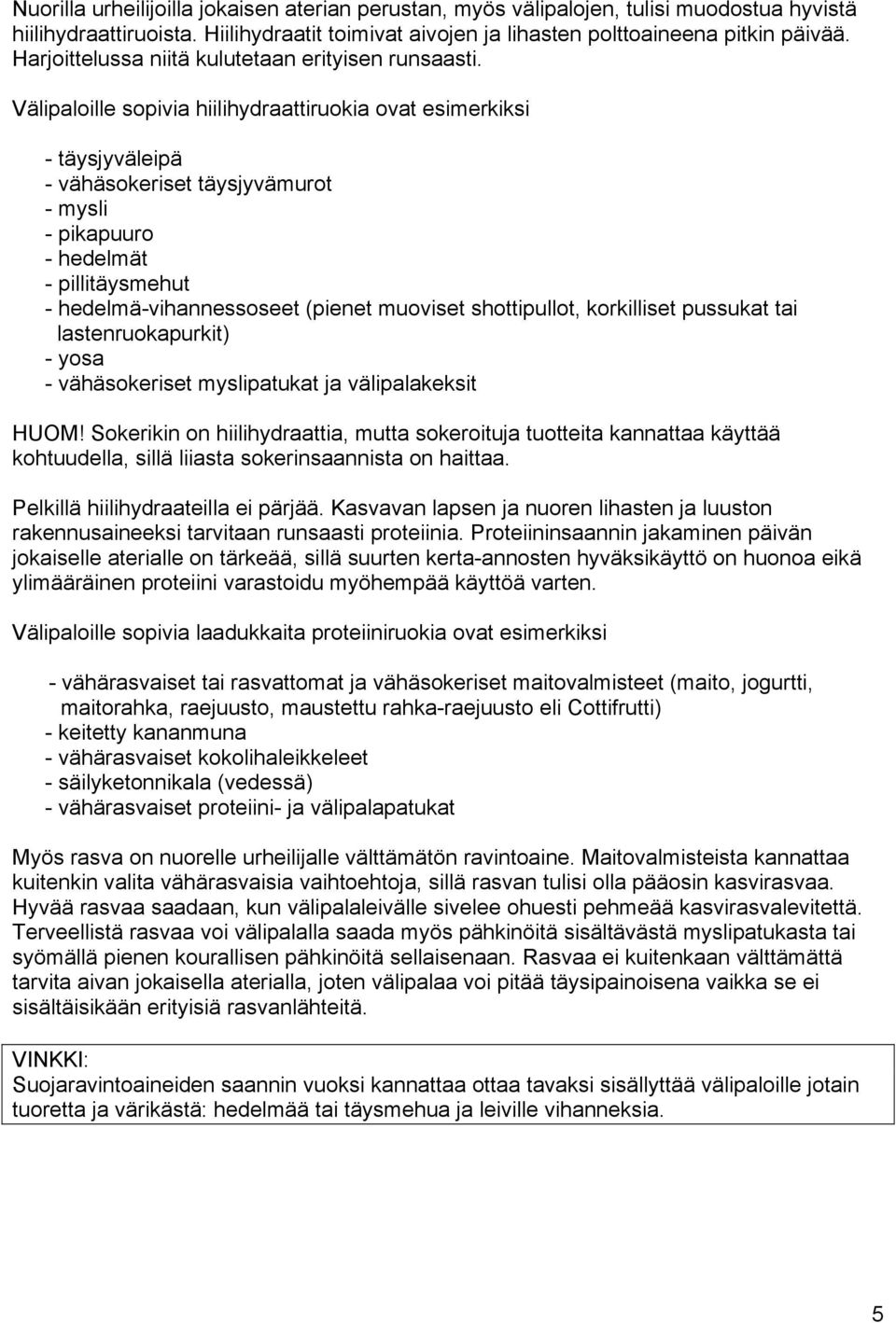 Välipaloille sopivia hiilihydraattiruokia ovat esimerkiksi - täysjyväleipä - vähäsokeriset täysjyvämurot - mysli - pikapuuro - hedelmät - pillitäysmehut - hedelmä-vihannessoseet (pienet muoviset