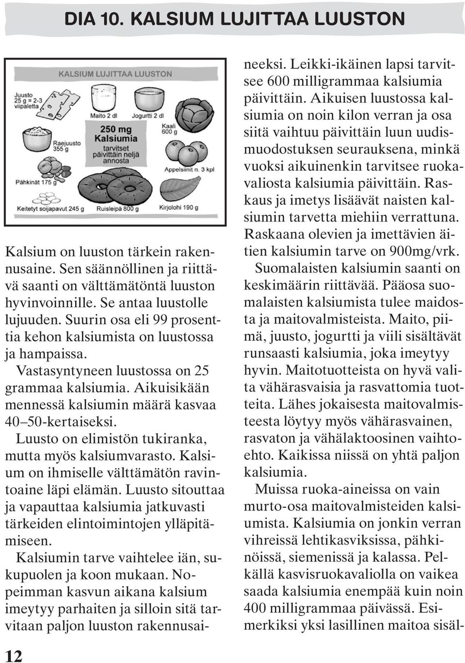 Luusto on elimistön tukiranka, mutta myös kalsiumvarasto. Kalsium on ihmiselle välttämätön ravintoaine läpi elämän.