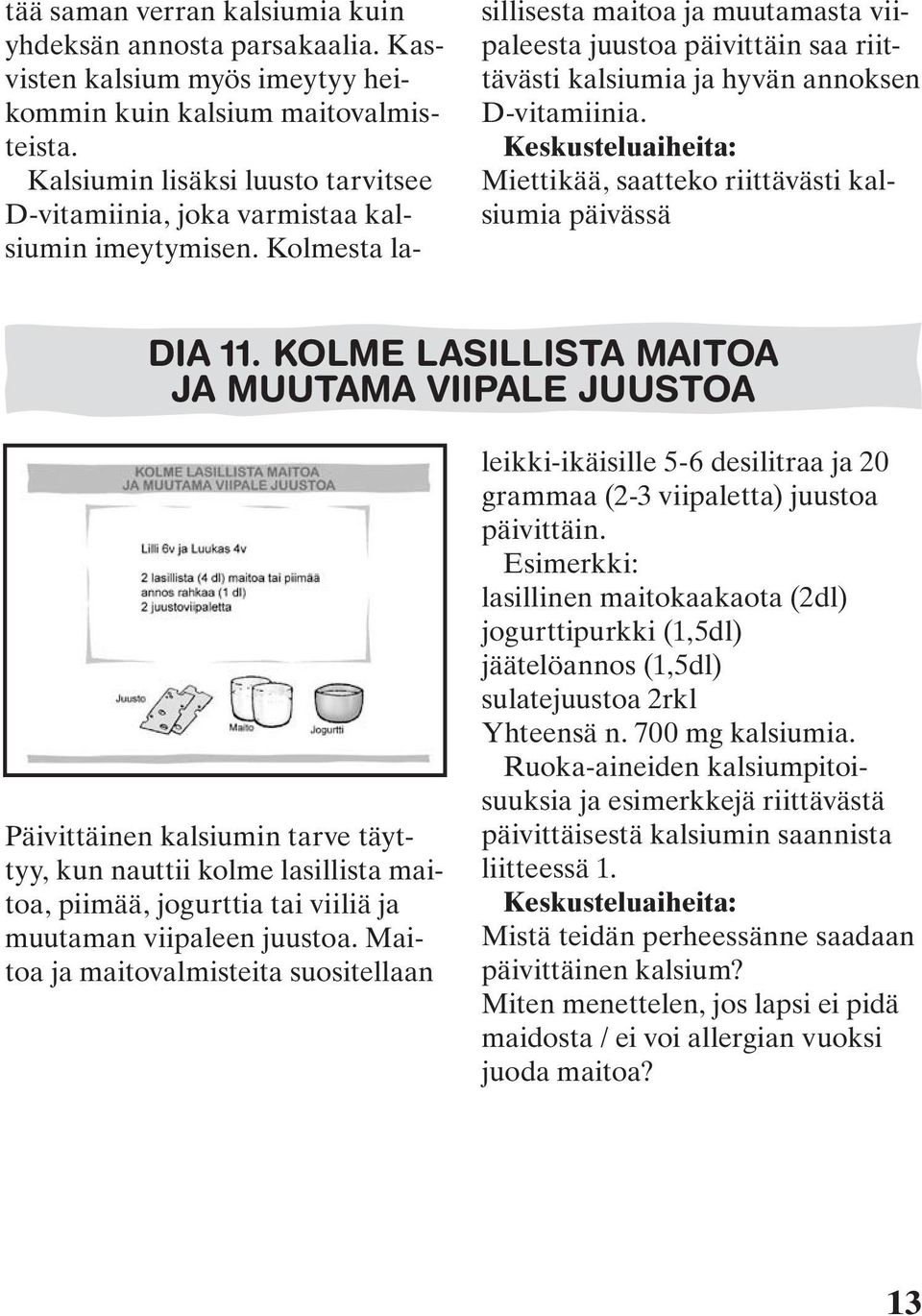 Kolmesta lasillisesta maitoa ja muutamasta viipaleesta juustoa päivittäin saa riittävästi kalsiumia ja hyvän annoksen D-vitamiinia.