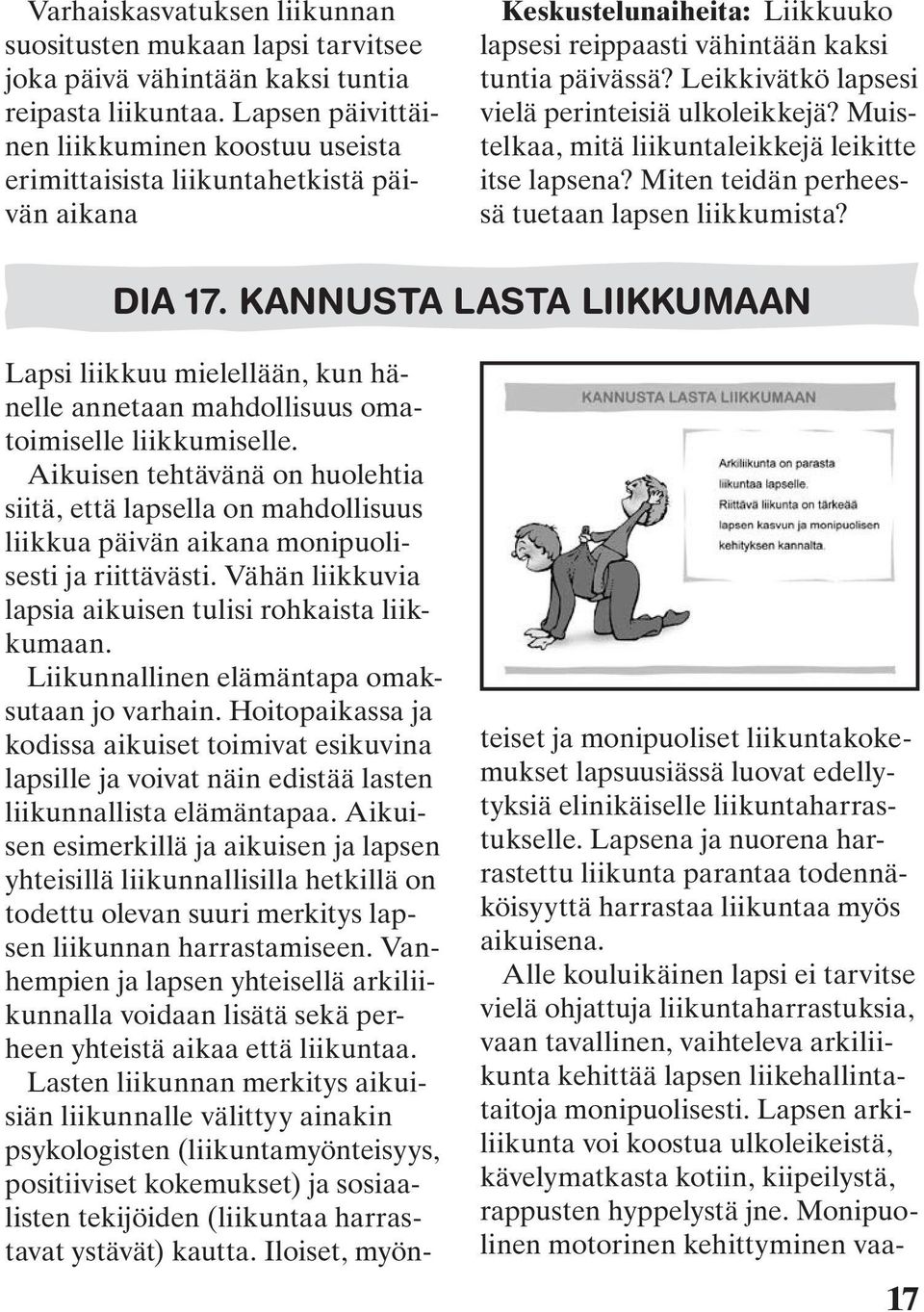 Leikkivätkö lapsesi vielä perinteisiä ulkoleikkejä? Muistelkaa, mitä liikuntaleikkejä leikitte itse lapsena? Miten teidän perheessä tuetaan lapsen liikkumista? DIA 17.