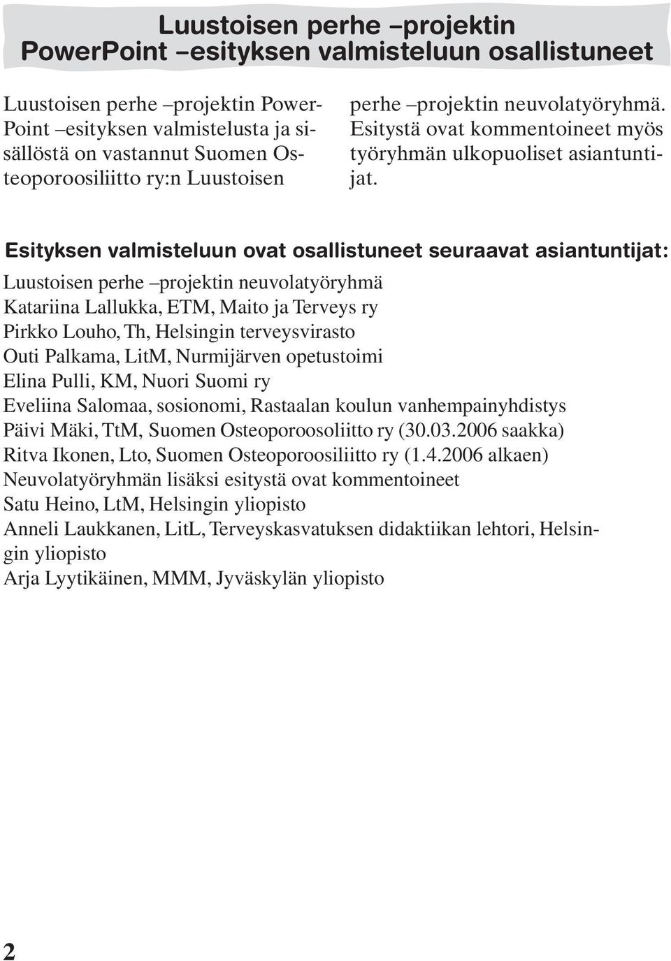 Esityksen valmisteluun ovat osallistuneet seuraavat asiantuntijat: Luustoisen perhe projektin neuvolatyöryhmä Katariina Lallukka, ETM, Maito ja Terveys ry Pirkko Louho, Th, Helsingin terveysvirasto