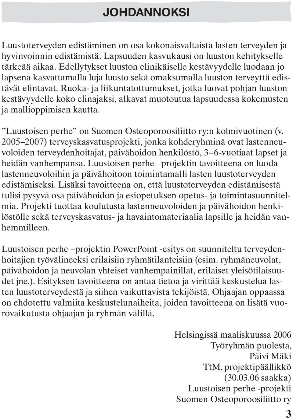 Ruoka- ja liikuntatottumukset, jotka luovat pohjan luuston kestävyydelle koko elinajaksi, alkavat muotoutua lapsuudessa kokemusten ja mallioppimisen kautta.