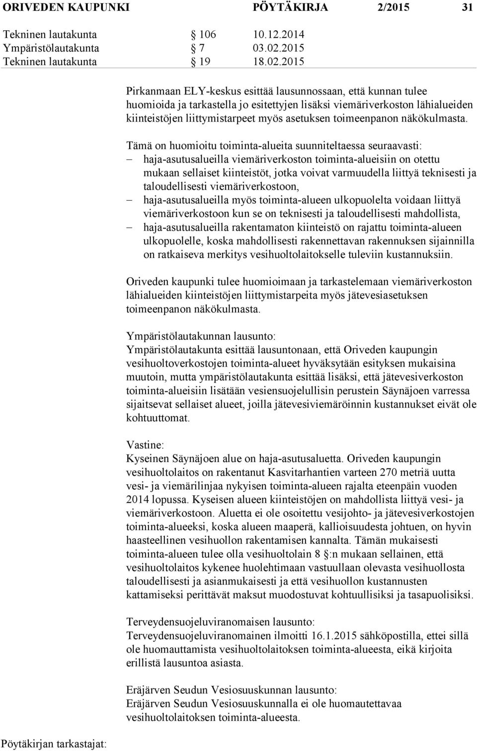 2015 Pirkanmaan ELY-keskus esittää lausunnossaan, että kunnan tulee huomioida ja tarkastella jo esitettyjen lisäksi viemäriverkoston lähialueiden kiinteistöjen liittymistarpeet myös asetuksen