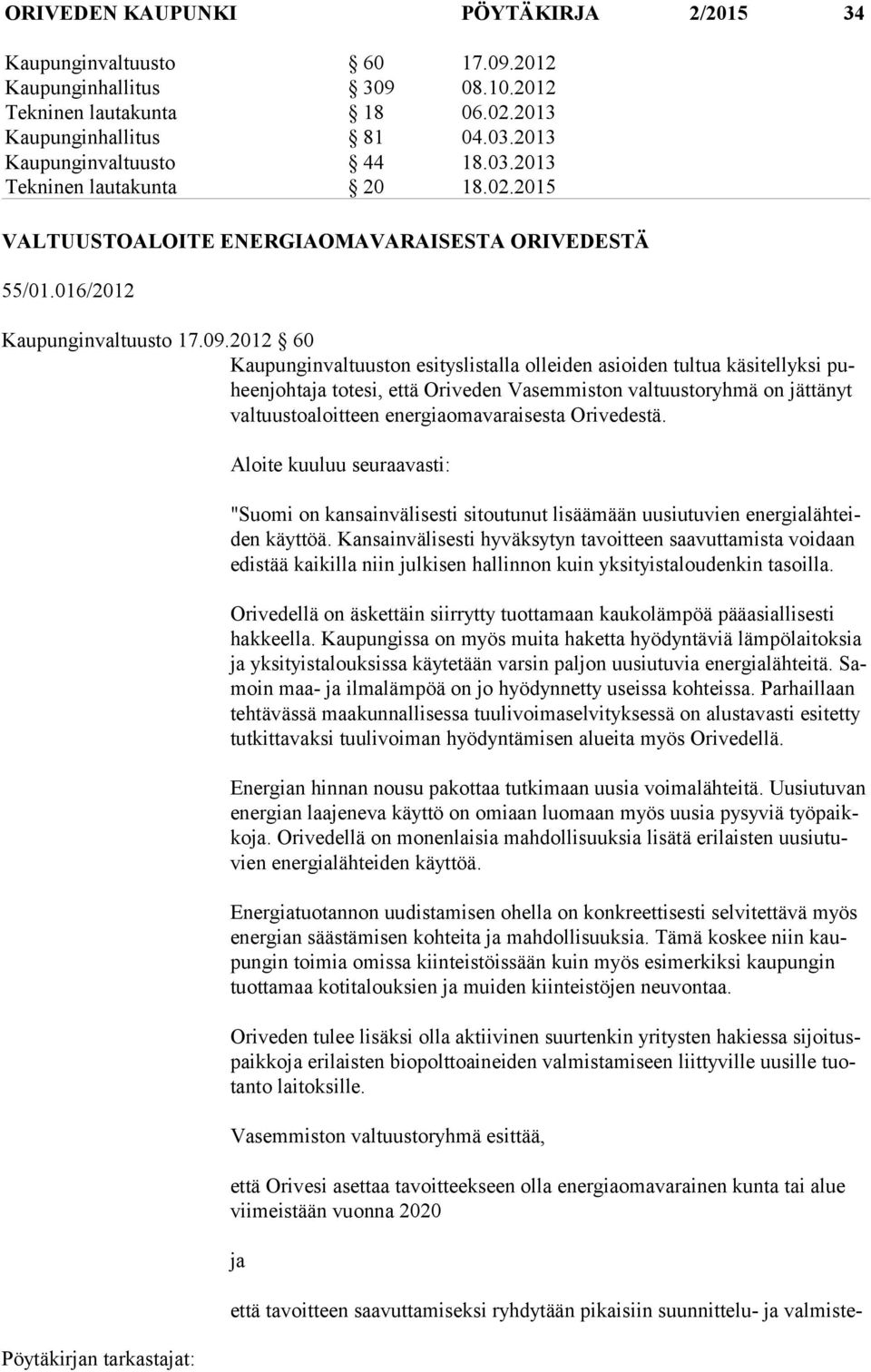 2012 60 Kaupunginvaltuuston esityslistalla olleiden asioiden tultua käsitellyksi puheenjohtaja totesi, että Oriveden Vasemmiston valtuustoryhmä on jättänyt valtuustoaloit teen energiaomavaraisesta