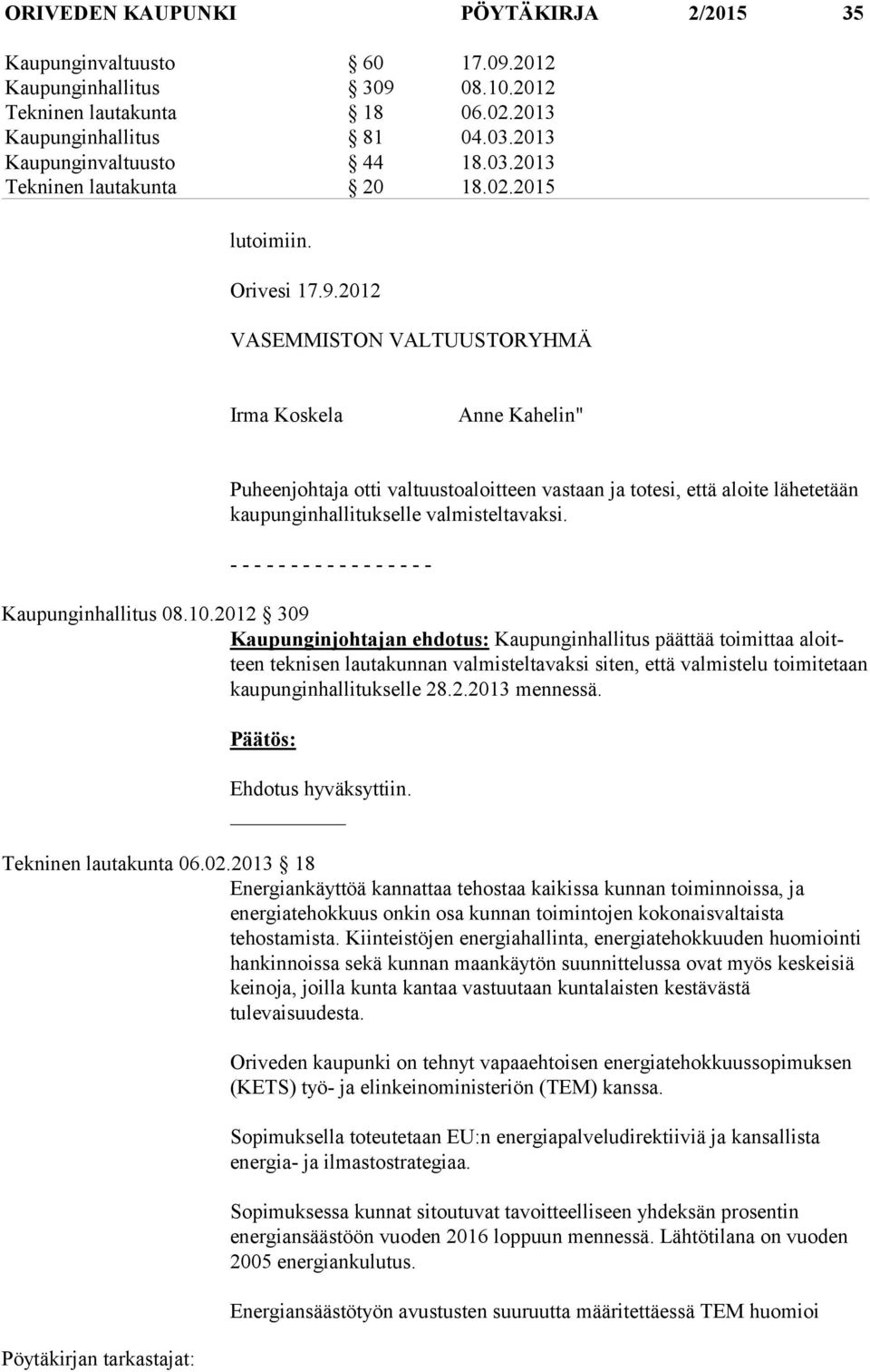 2012 VASEMMISTON VALTUUSTORYHMÄ Irma Koskela Anne Kahelin" Puheenjohtaja otti valtuustoaloitteen vastaan ja totesi, että aloite lähetetään kaupunginhallitukselle valmisteltavaksi.