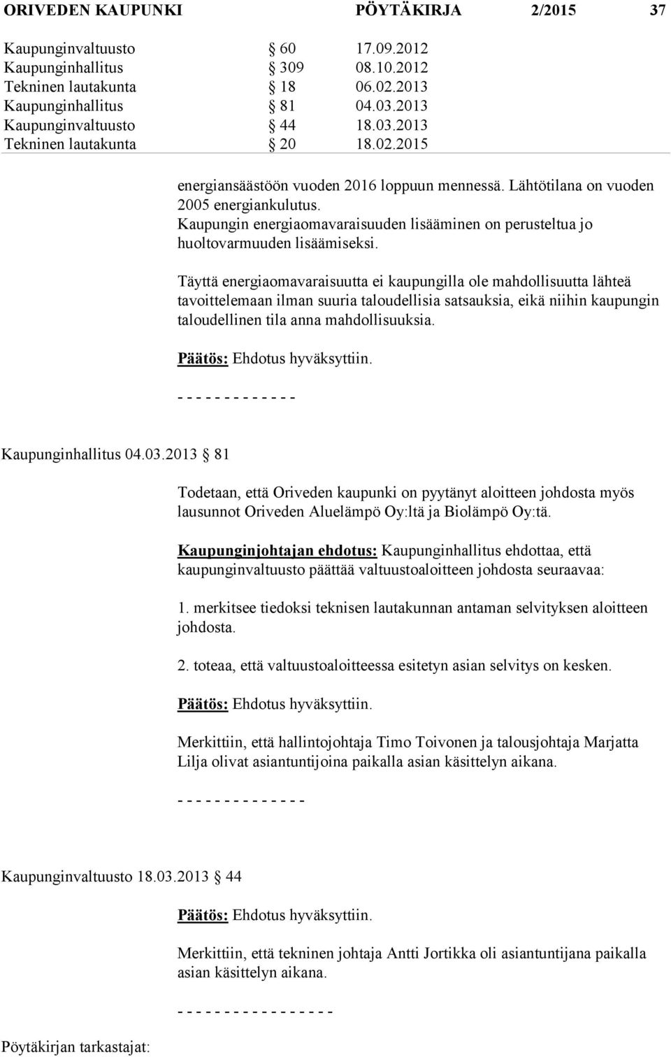 Täyttä energiaomavaraisuutta ei kaupungilla ole mahdollisuutta lähteä tavoittelemaan ilman suuria taloudellisia satsauksia, eikä niihin kaupungin taloudellinen tila anna mahdollisuuksia.