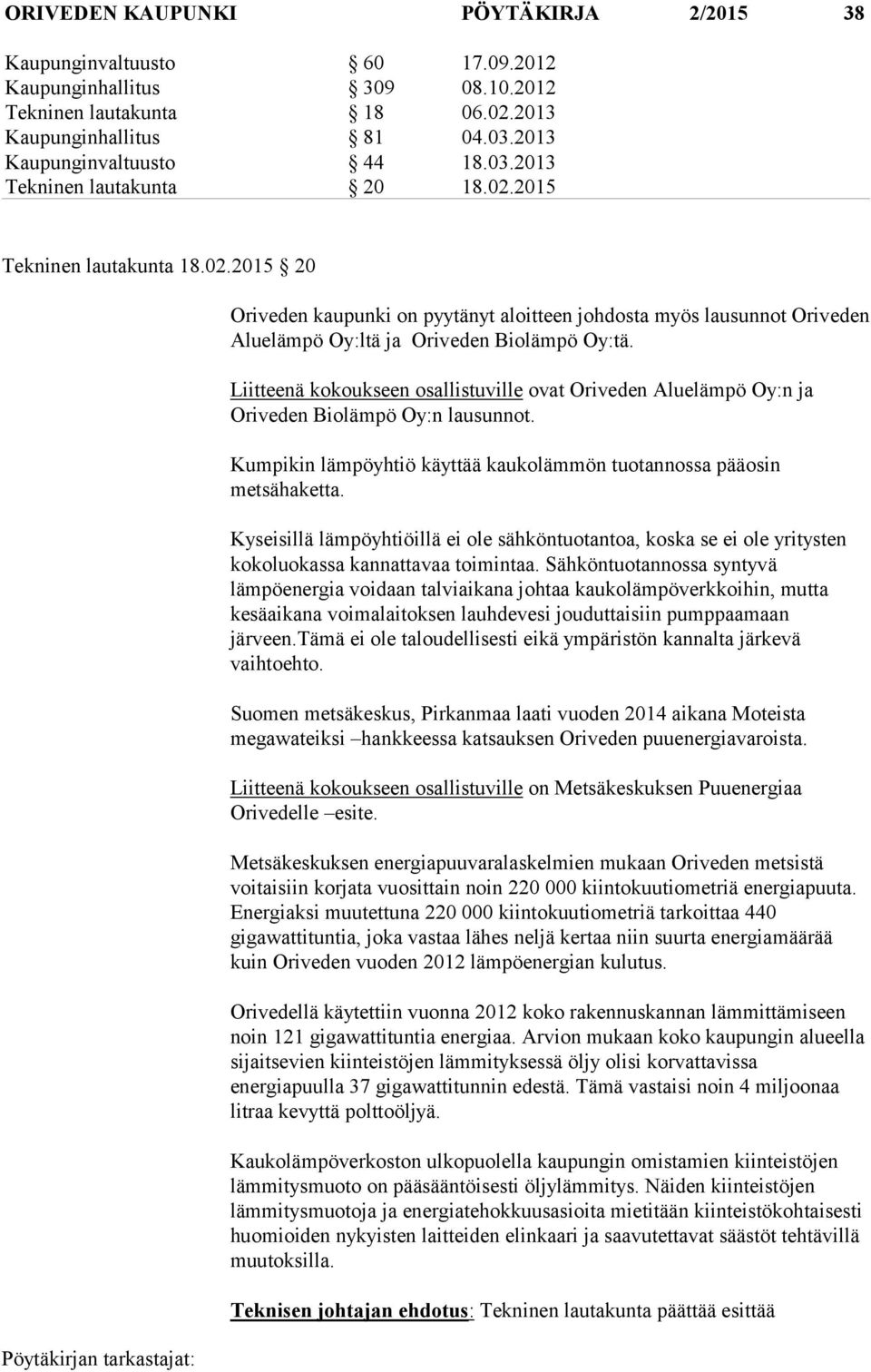 Liitteenä kokoukseen osallistuville ovat Oriveden Aluelämpö Oy:n ja Oriveden Biolämpö Oy:n lausunnot. Kumpikin lämpöyhtiö käyttää kaukolämmön tuotannossa pääosin metsähaketta.