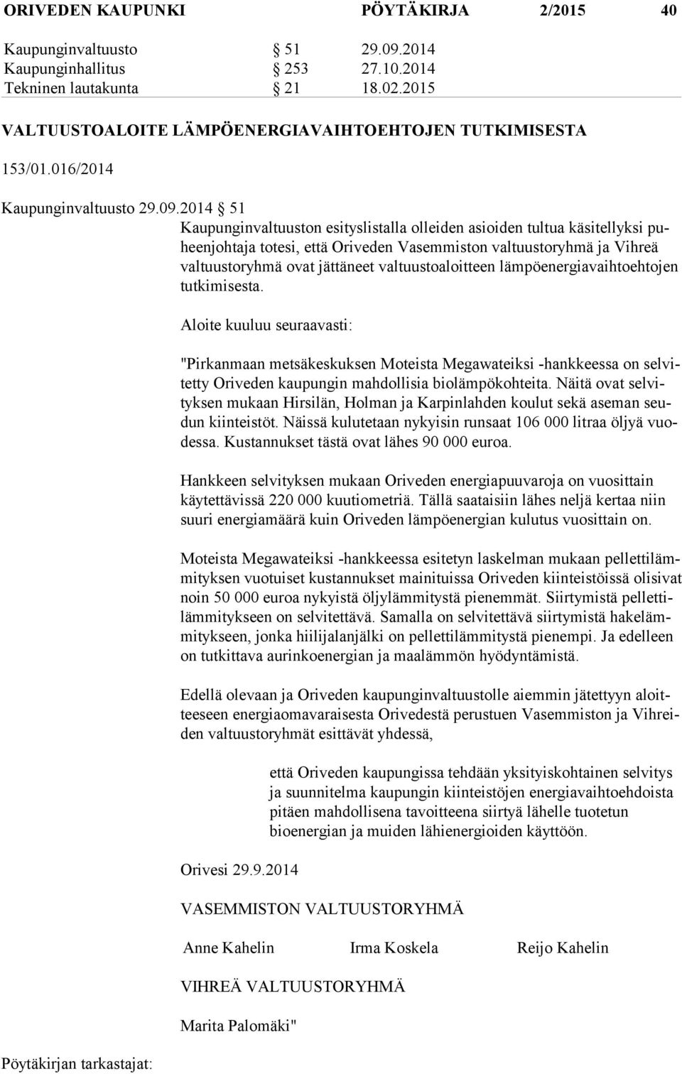 2014 51 Kaupunginvaltuuston esityslistalla olleiden asioiden tultua käsitellyksi puheen joh ta ja totesi, että Oriveden Vasemmiston valtuustoryhmä ja Vihreä val tuus to ryh mä ovat jättäneet