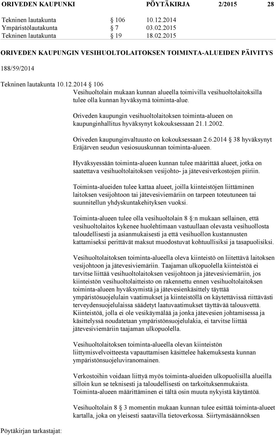 2014 106 Vesihuoltolain mukaan kunnan alueella toimivilla vesihuoltolaitoksilla tulee olla kunnan hyväksymä toiminta-alue.