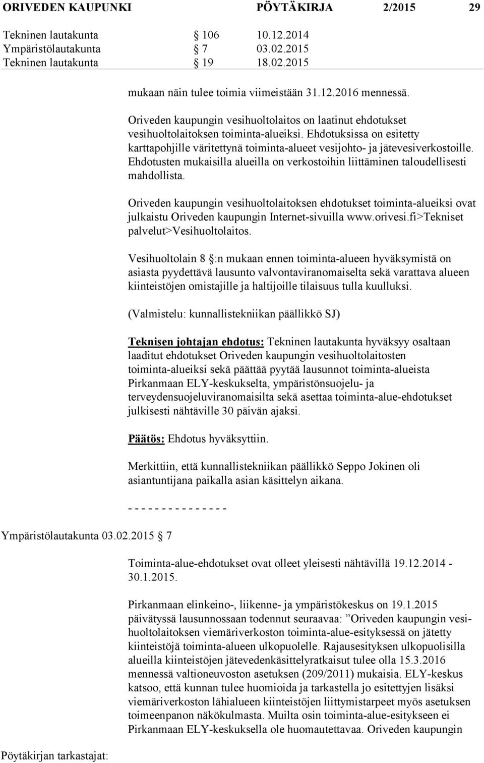 Ehdotuksissa on esitetty karttapohjille väritettynä toiminta-alueet vesijohto- ja jätevesiverkostoille. Ehdotusten mukaisilla alueilla on verkostoihin liittäminen taloudellisesti mahdollista.