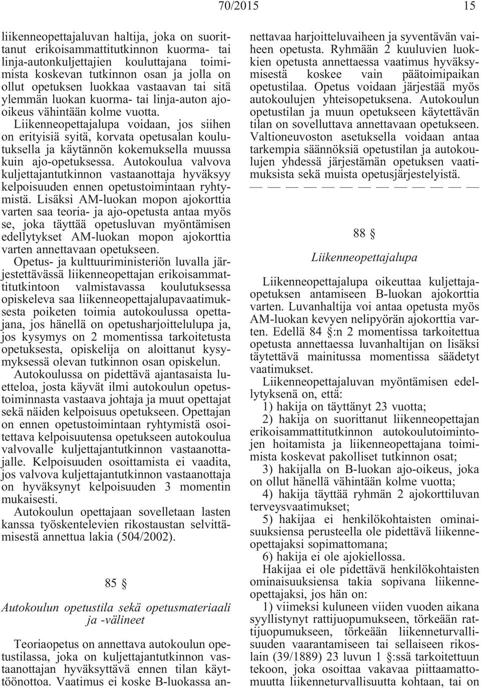 Liikenneopettajalupa voidaan, jos siihen on erityisiä syitä, korvata opetusalan koulutuksella ja käytännön kokemuksella muussa kuin ajo-opetuksessa.