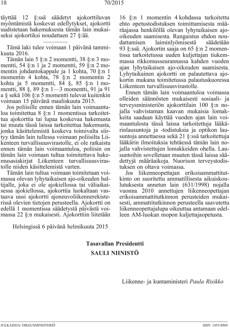 Tämän lain 5 :n 2 momentti, 38 :n 3 momentti, 54 :n 1 ja 2 momentti, 59 :n 2 momentin johdantokappale ja 1 kohta, 70 :n 1 momentin 4 kohta, 78 :n 2 momentin 2 kohta ja 5 momentti, 84, 85 :n 1