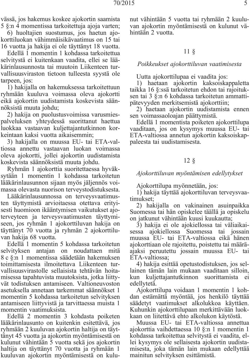 Edellä 1 momentin 1 kohdassa tarkoitettua selvitystä ei kuitenkaan vaadita, ellei se lääkärinlausunnosta tai muutoin Liikenteen turvallisuusviraston tietoon tulleesta syystä ole tarpeen, jos: 1)