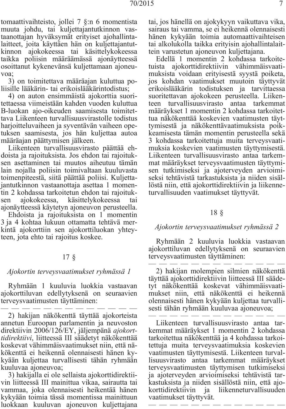 erikoislääkärintodistus; 4) on auton ensimmäistä ajokorttia suoritettaessa viimeistään kahden vuoden kuluttua B-luokan ajo-oikeuden saamisesta toimitettava Liikenteen turvallisuusvirastolle todistus