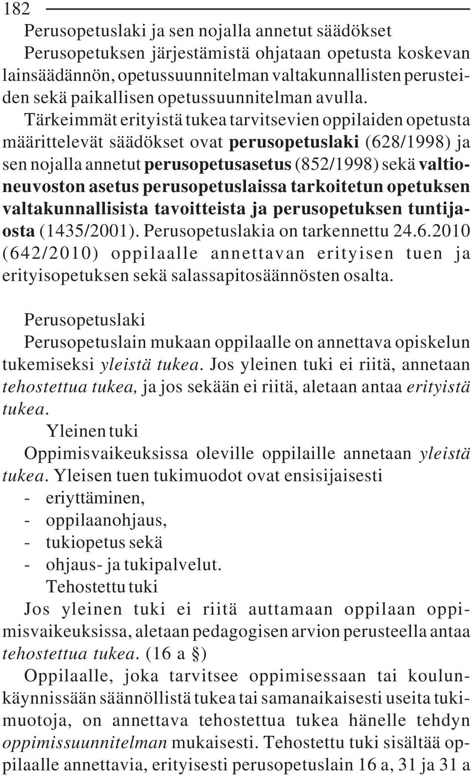 Tärkeimmät erityistä tukea tarvitsevien oppilaiden opetusta määrittelevät säädökset ovat perusopetuslaki (628/1998) ja sen nojalla annetut perusopetusasetus (852/1998) sekä valtioneuvoston asetus