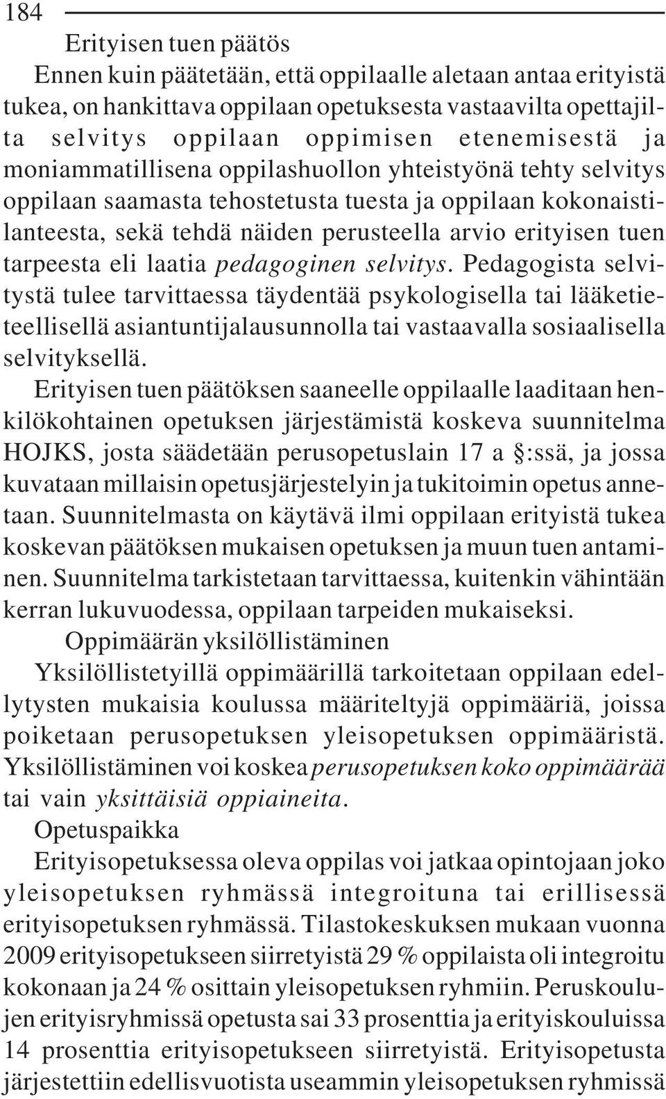 laatia pedagoginen selvitys. Pedagogista selvitystä tulee tarvittaessa täydentää psykologisella tai lääketieteellisellä asiantuntijalausunnolla tai vastaavalla sosiaalisella selvityksellä.