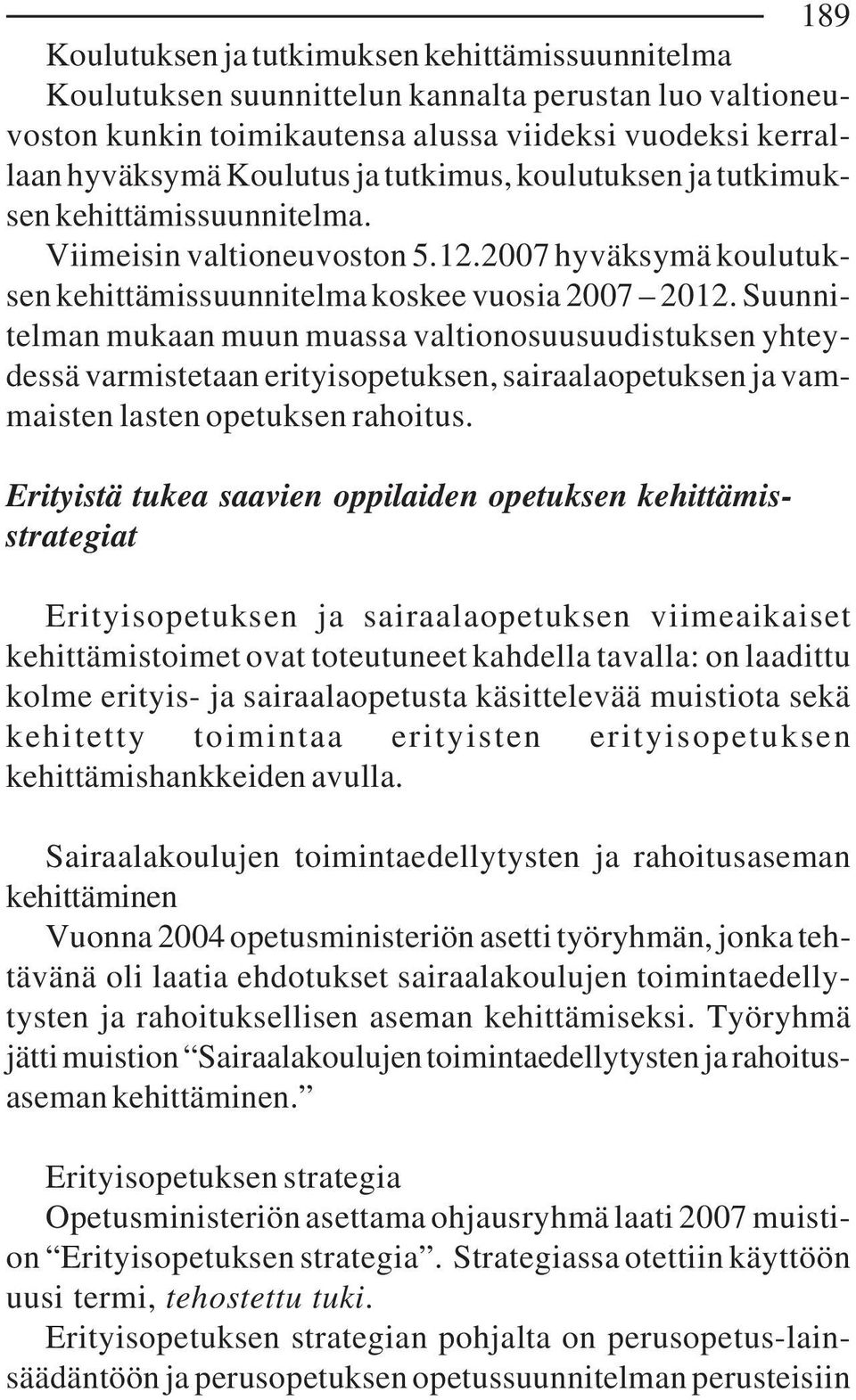 Suunnitelman mukaan muun muassa valtionosuusuudistuksen yhteydessä varmistetaan erityisopetuksen, sairaalaopetuksen ja vammaisten lasten opetuksen rahoitus.