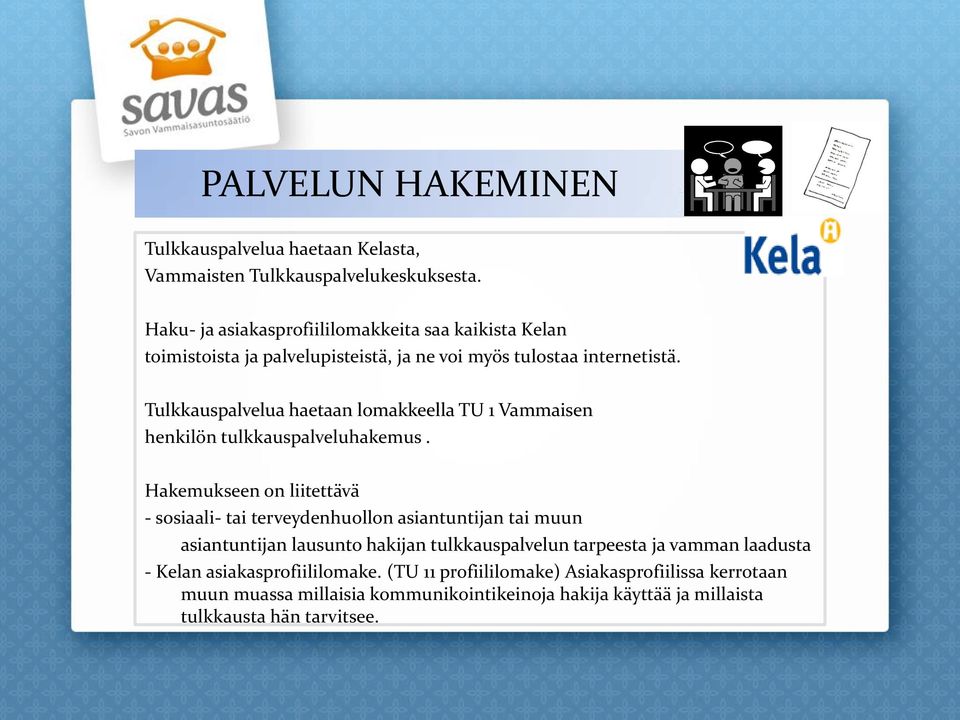 Tulkkauspalvelua haetaan lomakkeella TU 1 Vammaisen henkilön tulkkauspalveluhakemus.