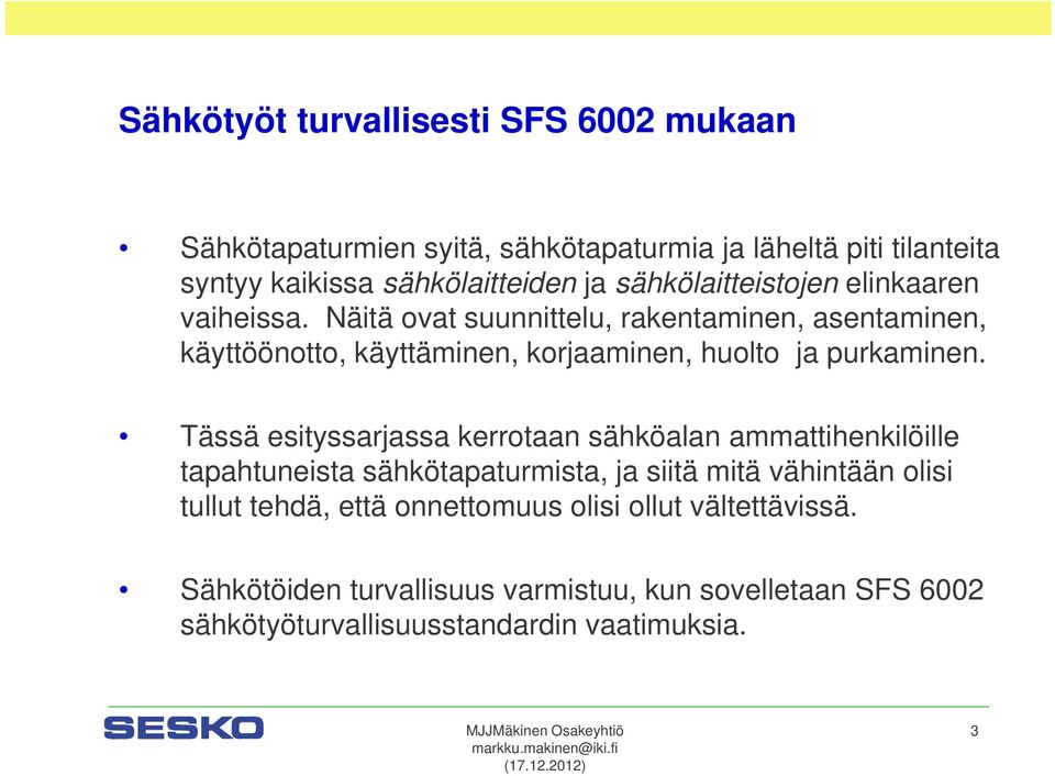 Näitä ovat suunnittelu, rakentaminen, asentaminen, käyttöönotto, käyttäminen, korjaaminen, huolto ja purkaminen.